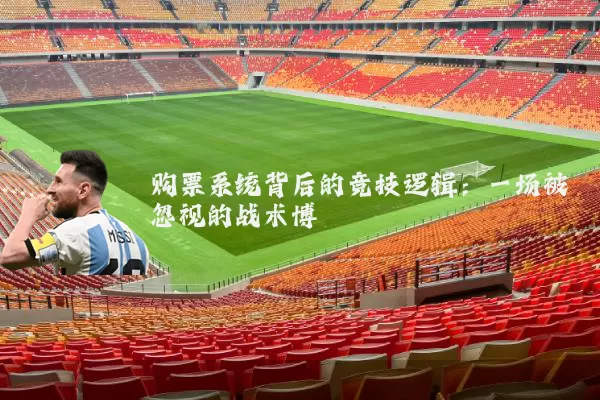 购票系统背后的竞技逻辑：一场被忽视的战术博弈