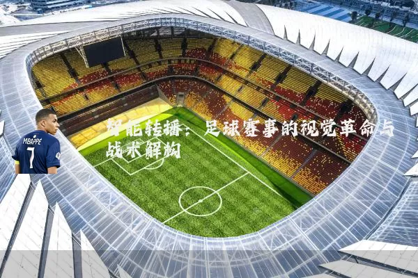 智能转播:足球赛事的视觉革命与战术解构