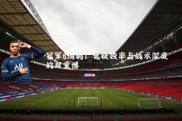 冠军8场制:竞技效率与战术深度的双重博弈