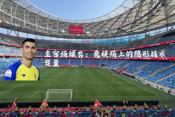 主客场球衣：竞技场上的隐形战术变量
