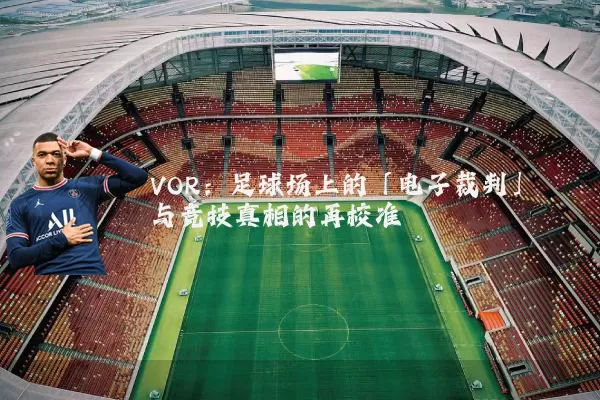 VOR：足球场上的「电子裁判」与竞技真相的再校准