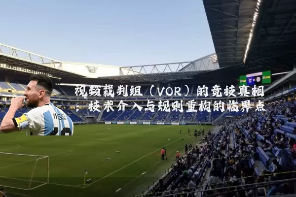视频裁判组（VOR）的竞技真相：技术介入与规则重构的临界点