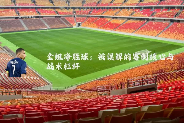 全组净胜球：被误解的赛制核心与战术杠杆