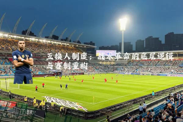 五换人制度:战术革命的底层逻辑与赛制重构