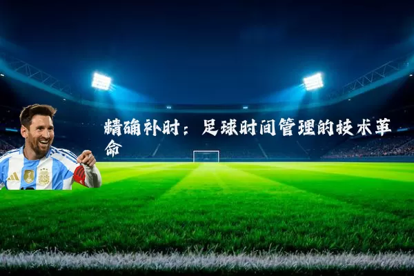 精确补时:足球时间管理的技术革命