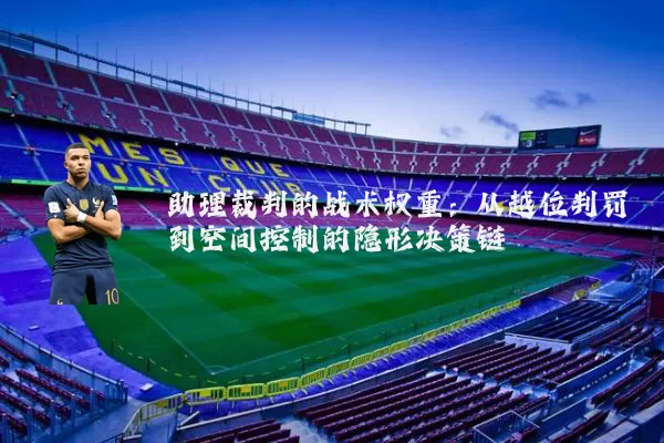 助理裁判的战术权重：从越位判罚到空间控制的隐形决策链