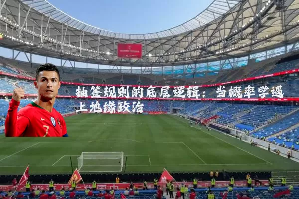 抽签规则的底层逻辑：当概率学遇上地缘政治